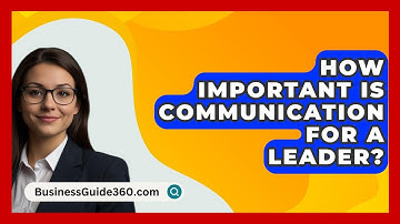 How Important Is Communication For A Leader? - BusinessGuide360.com