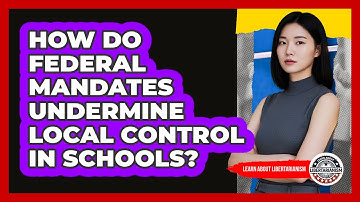 How Do Federal Mandates Undermine Local Control In Schools? - Learn About Libertarianism