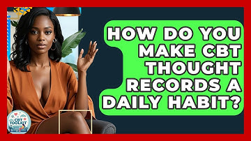 How Do You Make CBT Thought Records A Daily Habit? - CBT Toolkit