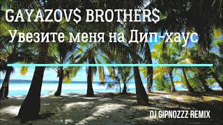 GAYAZOV$ BROTHER$-Увезите меня на Дип хаус (Dj Gipnozzz remix)#DjGipnozzzremix #djgipnozzz