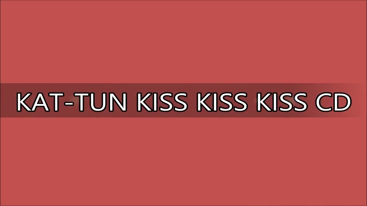 Kat Tun Kiss Kiss Kiss Cd Youtube Kat Tun Kiss Kiss Kiss Cd Youtube