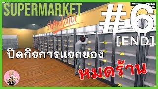 ปิดกิจการแจกของหมดร้าน : Supermarket Simulator #6 [END]