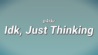 p4rkr - Idk, Just Thinking (Lyrics)