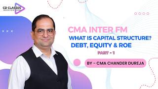 What is Capital Structure? Debt, Equity & ROE | Part 1 | CMA Inter FM | CMA Chander Dureja