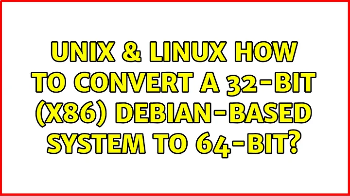 Unix & Linux: How to convert a 32-bit (x86) Debian-based system to 64-bit? (6 Solutions!!)