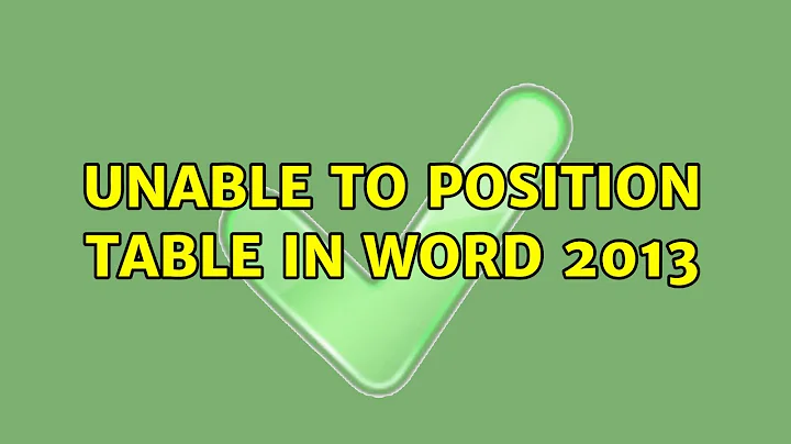 Unable to Position Table in Word 2013 (2 Solutions!!)