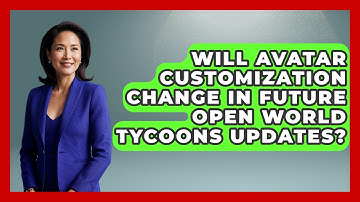 Will Avatar Customization Change in Future Open World Tycoons Updates? | Open World Tycoons News