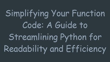 Simplifying Your Function Code: A Guide to Streamlining Python for Readability and Efficiency