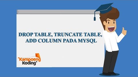 MySQL Dasar - Drop Table, Truncate Table, Add Column and Drop Column pada MySQL (Part 8)