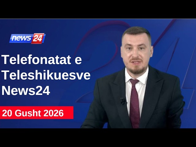 20 Gusht 2026📞Telefonatat e Teleshikuesve" News24 -"Koha për t'u zgjuar"në studio Klevin Muka