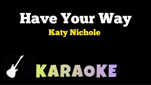Katy Nichole - Have Your Way (KARAOKE)