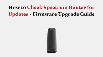 How to Check Spectrum Router for Updates - Firmware Upgrade Guide