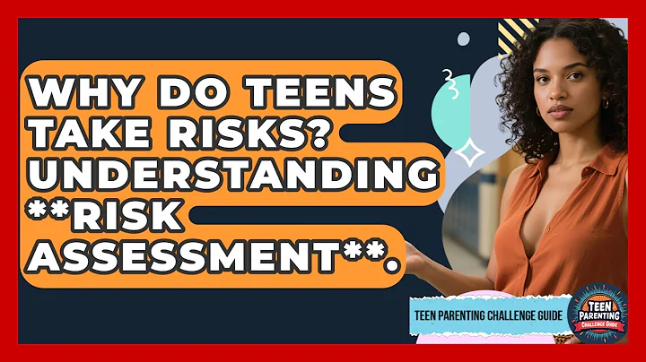 Why Do Teens Take Risks? Understanding **risk Assessment**. - Teen Parenting Challenge Guide