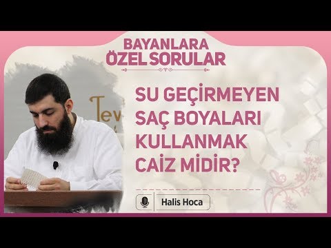 Su geçirmeyen saç boyaları kullanmak caiz midir? Halis Bayancuk Hoca