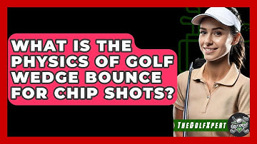 What Is The Physics Of Golf Wedge Bounce For Chip Shots? - The Golf Xpert