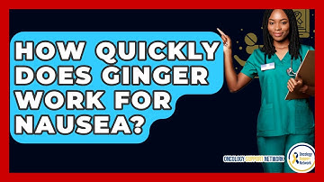 How Quickly Does Ginger Work For Nausea? - Oncology Support Network