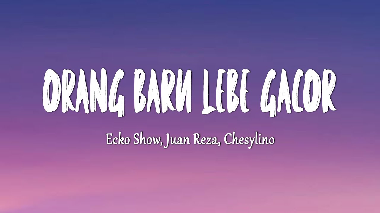 ECKO SHOW, JUAN REZA, CHESYLINO - ORANG BARU LEBE GACOR (Lirik Lagu)