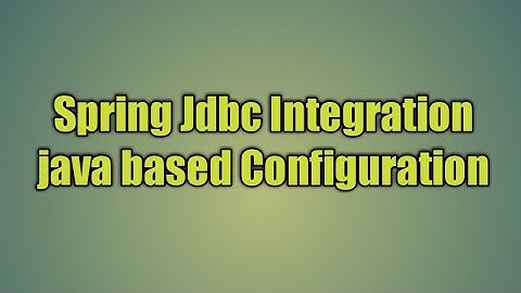 8.Spring Jdbc Integration java based Configuration
