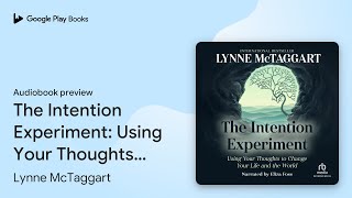 The Intention Experiment: Using Your Thoughts… by Lynne McTaggart · Audiobook preview
