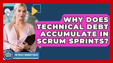 Why Does Technical Debt Accumulate In Scrum Sprints? - The Project Manager Toolkit