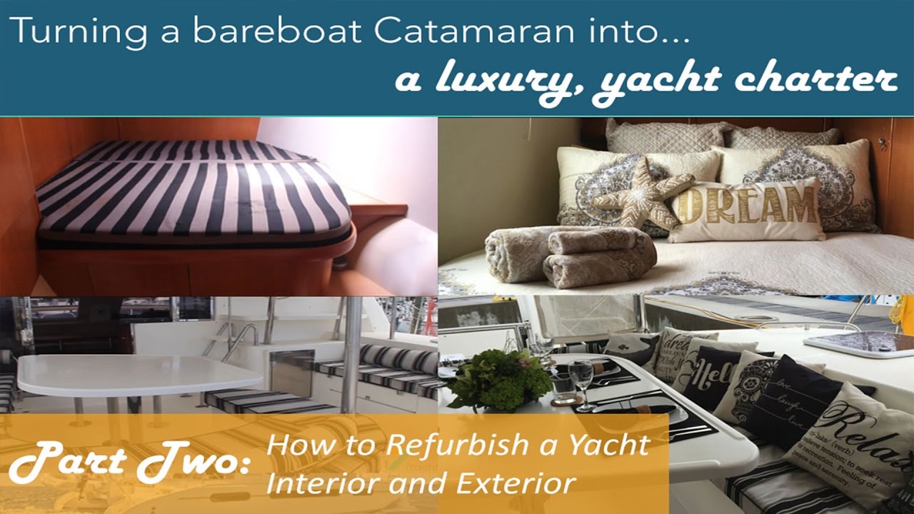 Yacht Charter Extreme Makeover How To Refurbish A Boat Interior And Exterior For Chartering