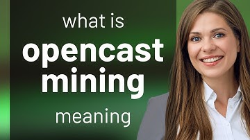 Opencast mining — what is OPENCAST MINING definition