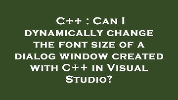 C++ : Can I dynamically change the font size of a dialog window created with C++ in Visual Studio?