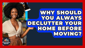 Why Should You Always Declutter Your Home Before Moving? - Your Organization Mentor