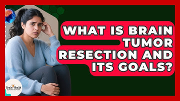 What Is Brain Tumor Resection And Its Goals? - Brain Health Support Network