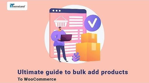 The Ultimate guide to bulk add products to WooCommerce