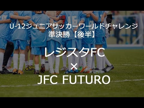 U12 ジュニアサッカーワールドチャレンジ 関東街クラブ予選17準決勝 後半 レジスタfc Vs Jfc Futuro Youtube