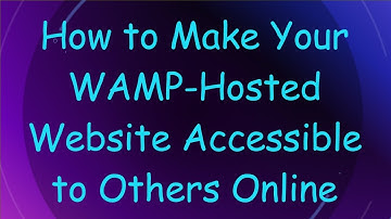 How to Make Your WAMP-Hosted Website Accessible to Others Online