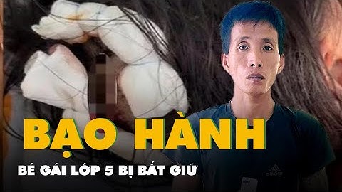 Bắt giữ người cha dượng bạo hành bé gái lớp 5