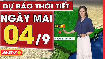 Dự Báo Thời Tiết Đêm Nay Và Sáng Mai Ngày 04/09: Miền Bắc Mưa Dông Có Xu Hướng Gia Tăng | ANTV