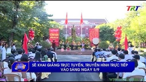 Sẽ khai giảng trực tuyến, truyền hình trực tiếp vào sáng ngày 5.9