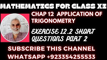 MATHEMATICS FOR CLASS XI, UNIT 12 APPLICATION OF TRIGONOMETRY, EXERCISE 12.2 SHORT QUESTIONS PART 2