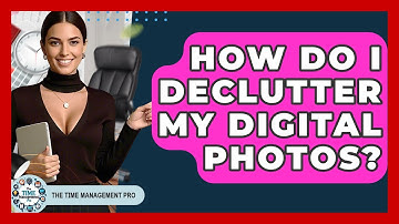 How Do I Declutter My Digital Photos? - The Time Management Pro