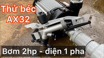 Thử béc AX32 với bơm 2hp (1.500w) chạy điện nhà 1 pha 220v và cái kết