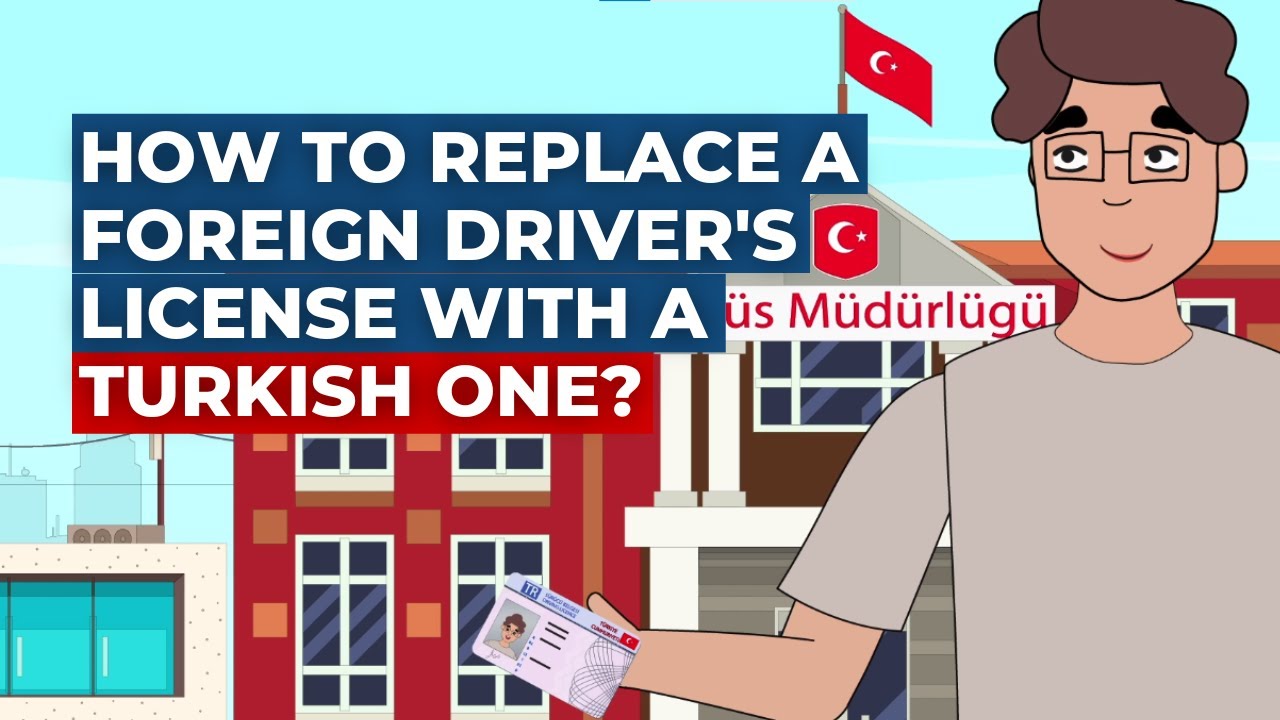 HOW TO REPLACE A FOREIGN DRIVER'S LICENSE WITH A TURKISH ONE? | TURK.ESTATE