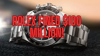 Rolex Hit with Massive $100 Million Fine: The End of Their Business Model