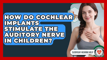 How Do Cochlear Implants Stimulate The Auditory Nerve In Children? - Everyday Hearing Help