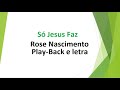 Só Jesus Faz- Rose Nascimento - play-back e letra