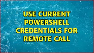 Use current Powershell credentials for remote call (2 Solutions!!)