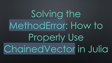 Solving the MethodError: How to Properly Use ChainedVector in Julia