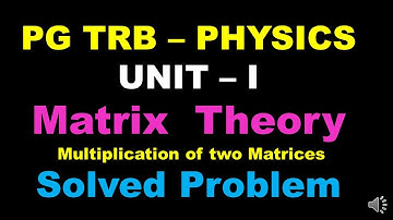 PG TRB PHYSICS | UNIT  I | Vector Fields| Matrix Theory |Multiplication of two Matrix|Solved Problem