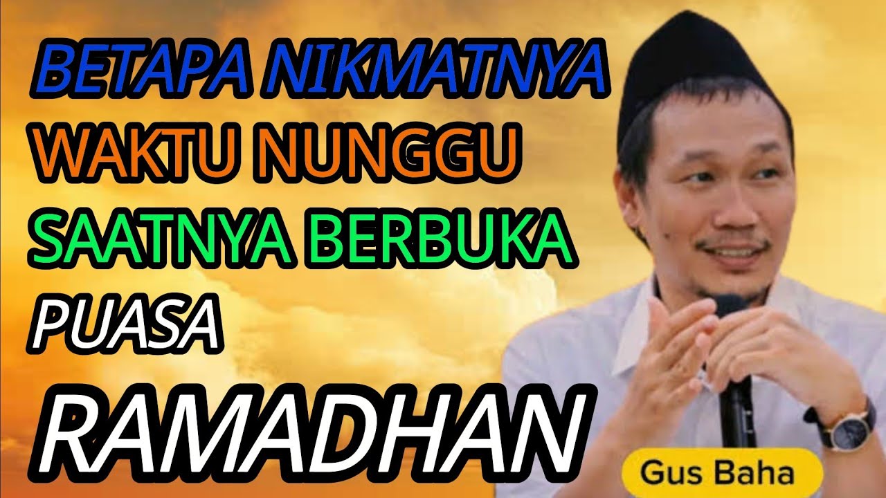 Ngaji Gus Baha Betapa Nikmatnya Waktu Nunggu Saatnya Berbuka Puasa Ramandhan 