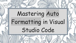 Mastering Auto Formatting in Visual Studio Code