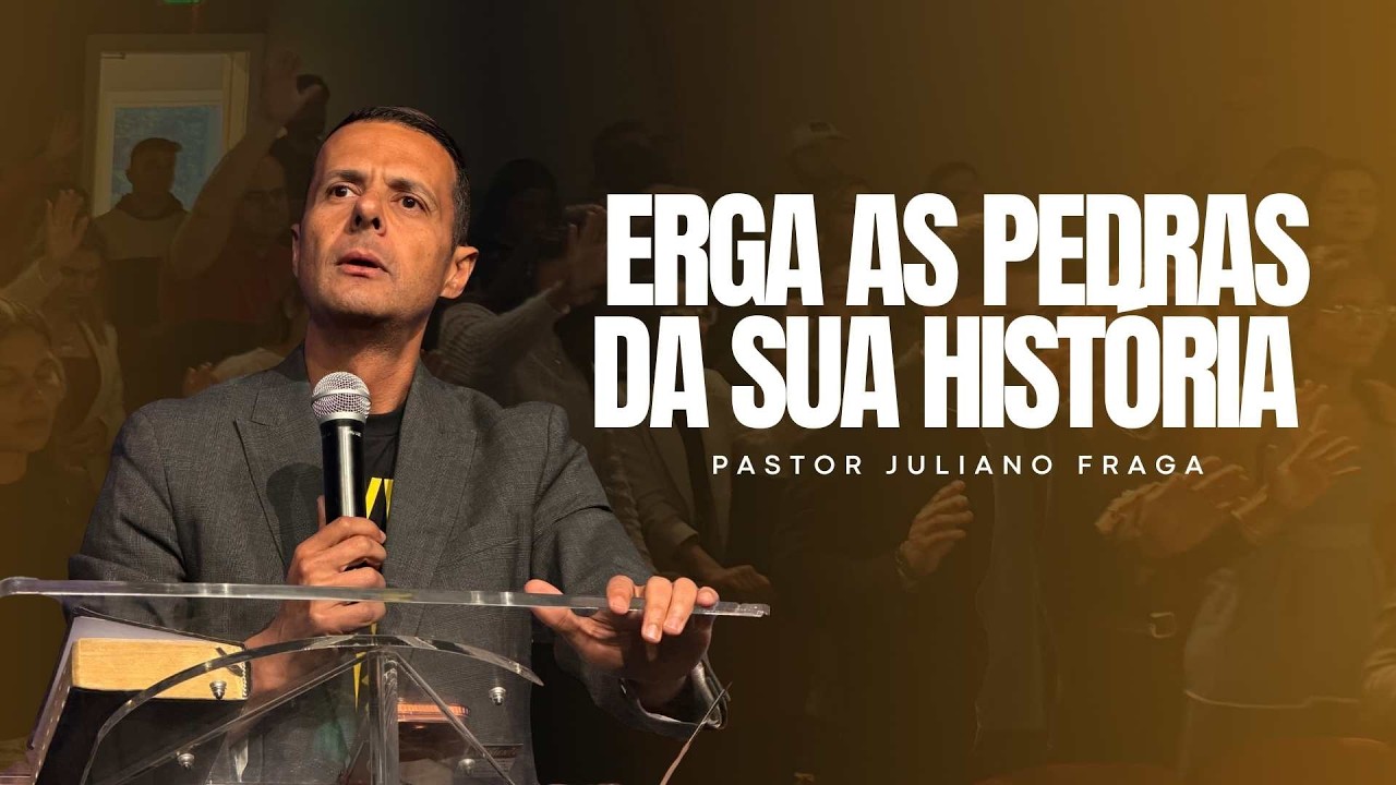 ERGA AS PEDRAS DA SUA HISTÓRIA | PASTOR JULIANO FRAGA