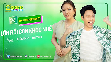 LỚN RỒI CÒN KHÓC NHÈ - TRÚC NHÂN ft. THÙY CHI | LIVE PERFORMANCE | KHÔNG ĐỘ CHILL & COOL