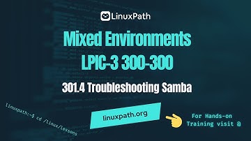 Mixed Environments LPIC-3 (300-300) Exam Course - Lesson 301.4 Troubleshooting Samba